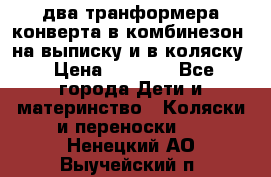 два транформера конверта в комбинезон  на выписку и в коляску › Цена ­ 1 500 - Все города Дети и материнство » Коляски и переноски   . Ненецкий АО,Выучейский п.